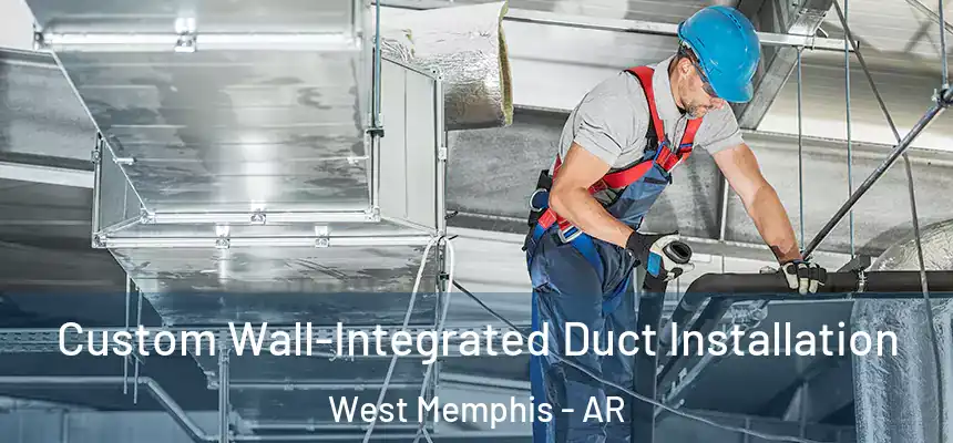  Custom Wall-Integrated Duct Installation West Memphis - AR