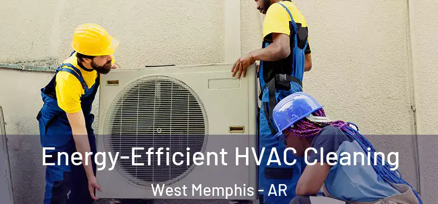  Energy-Efficient HVAC Cleaning West Memphis - AR