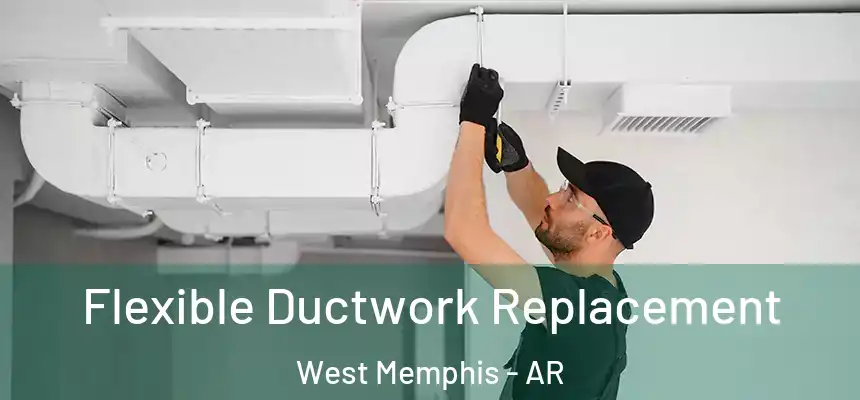  Flexible Ductwork Replacement West Memphis - AR