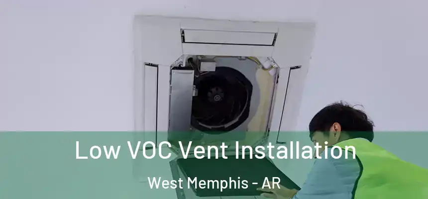 Low VOC Vent Installation West Memphis - AR