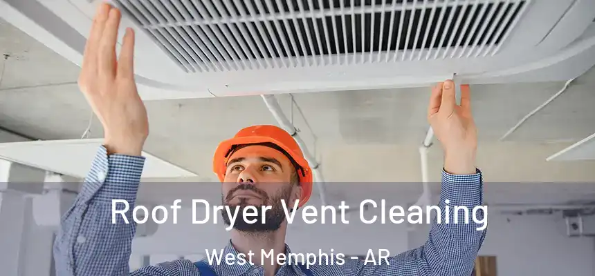  Roof Dryer Vent Cleaning West Memphis - AR