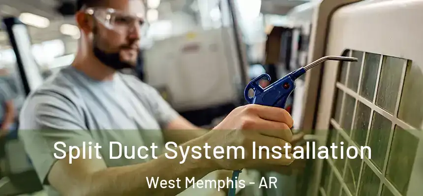  Split Duct System Installation West Memphis - AR